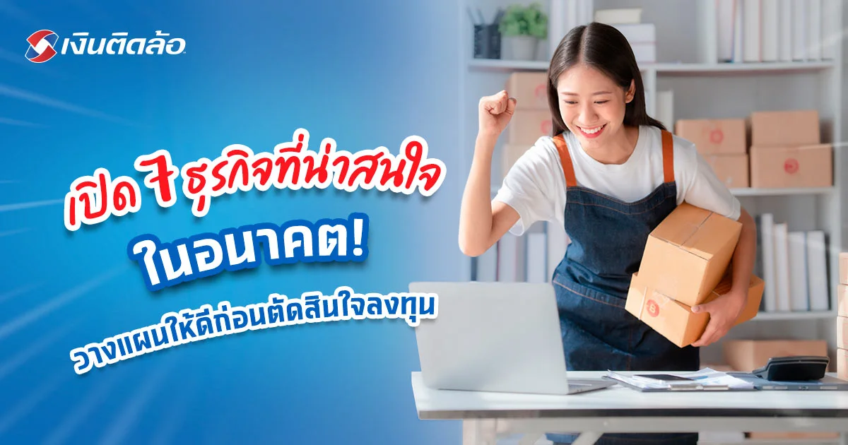 แนะนำ 7 ธุรกิจที่น่าสนใจในอนาคต ตอบโจทย์ผู้บริโภคยุคใหม่